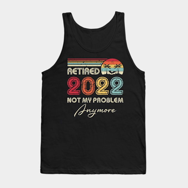 Retired 2022 Not My Problem Anymore Funny Retirement Tank Top by Penda